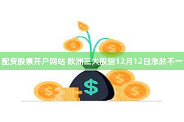 配资股票开户网站 欧洲三大股指12月12日涨跌不一