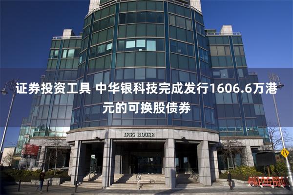 证券投资工具 中华银科技完成发行1606.6万港元的可换股债券